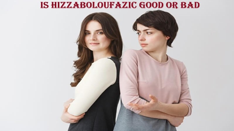 is hizzaboloufazic good or bad​